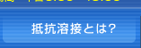 抵抗溶接とは？